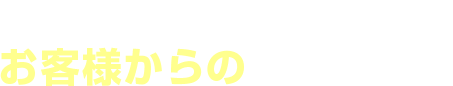 お客様からのリアルな声